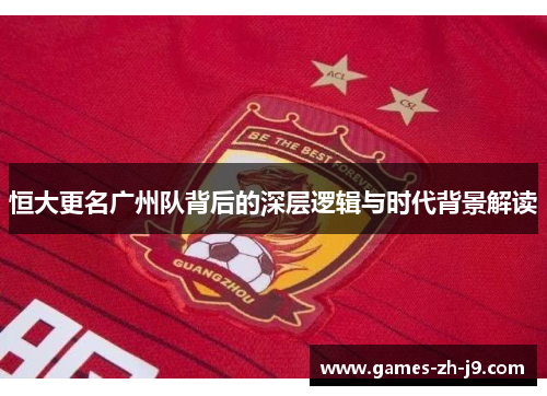 恒大更名广州队背后的深层逻辑与时代背景解读