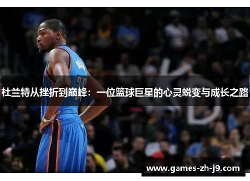 杜兰特从挫折到巅峰：一位篮球巨星的心灵蜕变与成长之路
