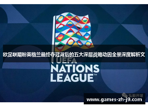 欧足联期盼英格兰最终夺冠背后的五大深层战略动因全景深度解析文 欧足联期盼英格兰最终夺冠背后的五大深层战略动因全景深度解析文
