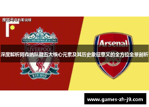 深度解析阿森纳队徽五大核心元素及其历史象征意义的全方位全景剖析