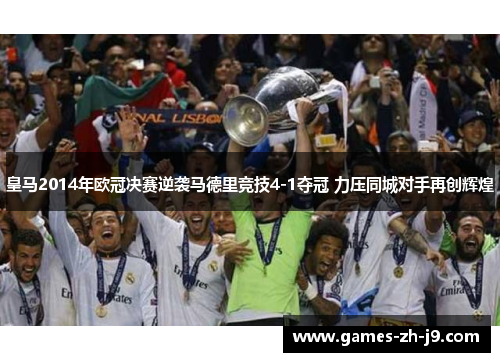 皇马2014年欧冠决赛逆袭马德里竞技4-1夺冠 力压同城对手再创辉煌