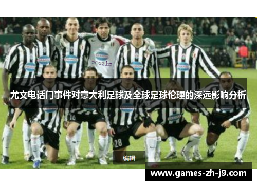 尤文电话门事件对意大利足球及全球足球伦理的深远影响分析