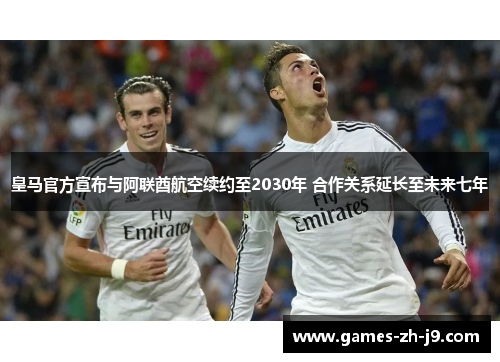 皇马官方宣布与阿联酋航空续约至2030年 合作关系延长至未来七年